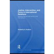 Justice, Intervention, and Force in International Relations: Reassessing Just War Theory in the 21st Century