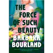 The Force of Such Beauty: A Novel