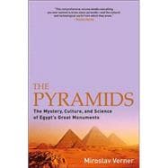 The Pyramids The Mystery, Culture, and Science of Egypt's Great Monuments