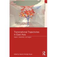 Transnational Trajectories in East Asia: Nation, Citizenship, and Region