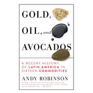 Gold, Oil and Avocados A Recent History of Latin America in Sixteen Commodities
