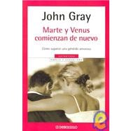 Marte y Venus comienzan de nuevo / Mars and Venus Starting Over: Como Superar Una Perdida Amorosa / A Practical Guide For Finding Love Again after a Painful Breakup, Divorce, or the Loss of a Loved One