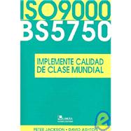Iso 9000/bs 5750 / Umplementing Quality Through BS 5750 (ISO 9000): Implemente Calidad De Clase Mundial / Implement World Class Quality