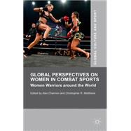 Global Perspectives on Women in Combat Sports Women Warriors around the World