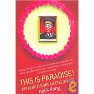 This Is Paradise!: My North Korean Childhood