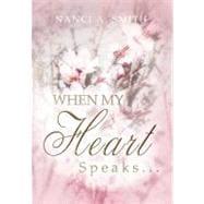 When My Heart Speaks : A Journey of Life Through Poetry, Short Stories, and Quotes
