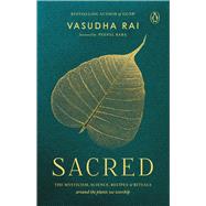 Sacred THE MYSTICISM, SCIENCE, RECIPES & RITUALS around the plants we worship,9780143469353