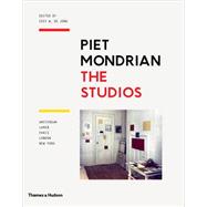 Piet Mondrian: The Studios Amsterdam, Laren, Paris, London, New York