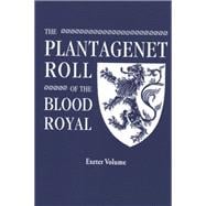 The Plantagenet Roll of the Blood Royal: Being a Complete Table of All the Descendants Now Living of Edward III, King of England, The Anne of Exeter Volume, Containing the Descendants of Anne