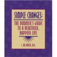 Simple Changes : The Boomer's Guide to a Healthier, Happier Life