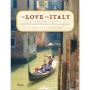 In Love in Italy A Traveler's Guide to the Most Romantic Destinations in the Country of Amore