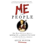 Me the People : One Man's Selfless Quest to Rewrite the Constitution of the United States of America