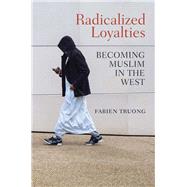 Radicalized Loyalties Becoming Muslim in the West