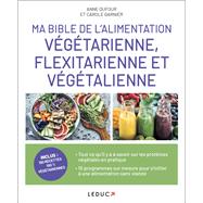 Ma Bible de l'alimentation végétarienne, flexitarienne et végétalienne