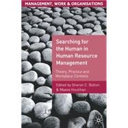 Searching for the Human in Human Resource Management Theory, Practice and Workplace Contexts