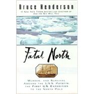 Fatal North : Exploration, Murder and Survival on the First U. S. Expedition to the North Pole