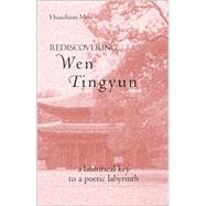 Rediscovering Wen Tingyun : A Historical Key to a Poetic Labyrinth
