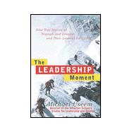 Leadership Moment : Nine True Stories of Triumph and Disaster and Their Lessons for Us All