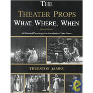 The Theater Props What, Where, When: An Illustrated Chronology from Arrowheads to Video Games