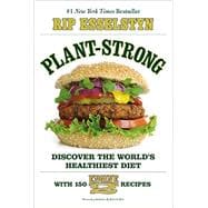 Plant-Strong Discover the World's Healthiest Diet--with 150 Engine 2 Recipes
