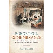 Forgetful Remembrance Social Forgetting and Vernacular Historiography of a Rebellion in Ulster