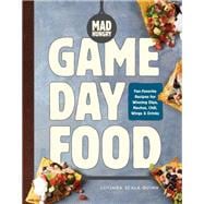 Mad Hungry: Game Day Food Fan-Favorite Recipes for Winning Dips, Nachos, Chili, Wings, and Drinks