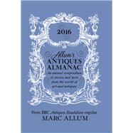 Allum's Antiques Almanac An Annual Compendium of Stories and Facts from the World of Art and Antiques