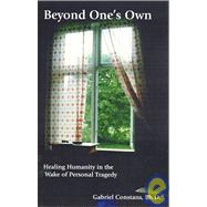 Beyond One's Own : Healing Humanity in the Wake of Personal Tragedy
