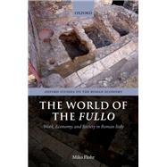 The World of the Fullo Work, Economy, and Society in Roman Italy
