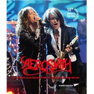 Aerosmith, 50th Anniversary Updated Edition The Ultimate Illustrated History of the Bad Boys from Boston