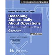 Number and Operations, Part 3: Reasoning Algebraically About Operations Casebook