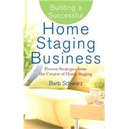 Building a Successful Home Staging Business Proven Strategies from the Creator of Home Staging