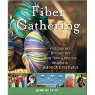 Fiber Gathering : Knit, Crochet, Spin, and Dye More Than 25 Projects Inspired by America's Festivals