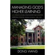 Managing God's Higher Learning U.S.-China Cultural Encounter and Canton Christian College (Lingnan University), 1888-1952