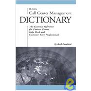 ICMI's Call Center Management Dictionary : The Essential Reference for Contact Center, Help Desk and Customer Care Professionals