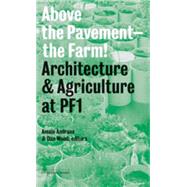 Above the Pavement, the Farm Architectural Agriculture at Public Farm 1