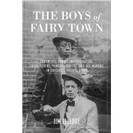The Boys of Fairy Town Sodomites, Female Impersonators, Third-Sexers, Pansies, Queers, and Sex Morons in Chicago's First Century