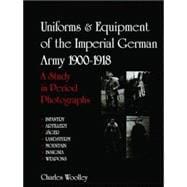 Uniforms and Equipment of the Imperial German Army, 1900-1918 : A Study in Period Photographs