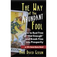 The Way of the Abundant Fool: How to Bust Free of “Not Enough” and Break Free into Prosperity...in 12½ Super-Simple Steps!