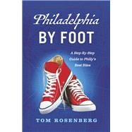 Philadelphia By Foot A Step-By-Step Guide to Philly's Best Sites