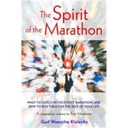 The Spirit of the Marathon: What to Expect in Your First Marathon and How to Run Them for the Rest of Your Life