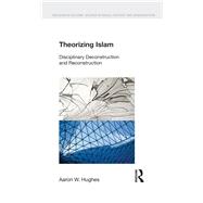 Theorizing Islam: Disciplinary Deconstruction and Reconstruction