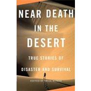Near Death in the Desert True Stories of Disaster and Survival