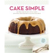 Cake Simple Recipes for Bundt-Style Cakes from Classic Dark Chocolate to Luscious Lemon Basil