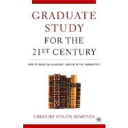 Graduate Study for the Twenty-First Century: How to Build an Academic Career in the Humanities