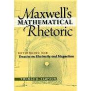 Maxwell's Mathematical Rhetoric : Rethinking the Treatise on Electricity and Magnetism,9781888009361 Maxwell's Mathematical Rhetoric : Rethinking the Treatise on Electricity and Magnetism,9781888009361