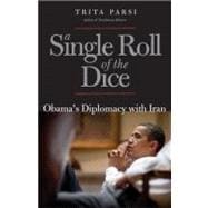 A Single Roll of the Dice Obama's Diplomacy with Iran