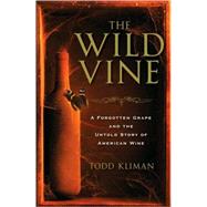 Wild Vine : A Forgotten Grape and the Untold Story of American Wine