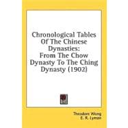 Chronological Tables of the Chinese Dynasties : From the Chow Dynasty to the Ching Dynasty (1902)