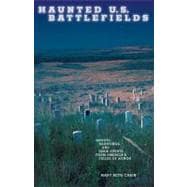 Haunted U.S. Battlefields Ghosts, Hauntings, And Eerie Events From America's Fields Of Honor